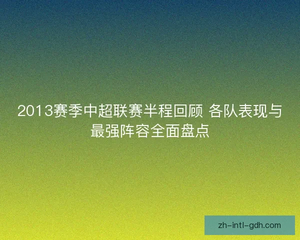 2013赛季中超联赛半程回顾 各队表现与最强阵容全面盘点 2013赛季中超联赛半程回顾 各队表现与最强阵容全面盘点